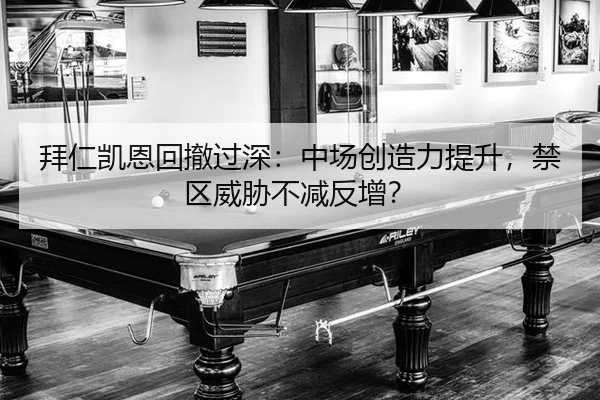 拜仁凯恩回撤过深：中场创造力提升，禁区威胁不减反增？