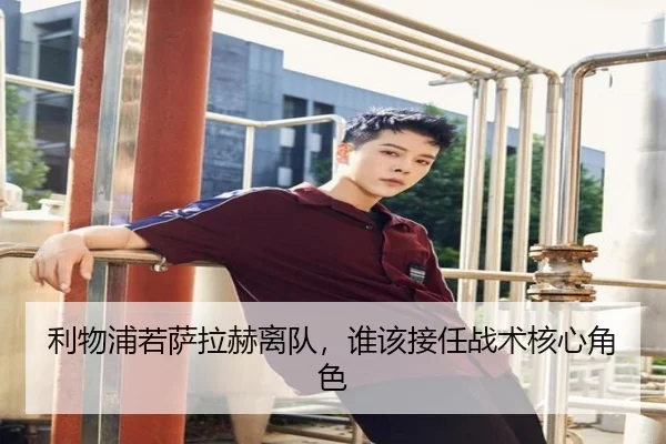 利物浦若萨拉赫离队，谁该接任战术核心角色